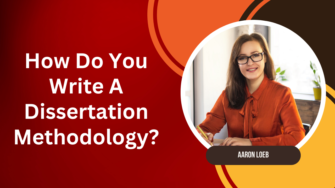 How Do You Write A Dissertation Methodology?