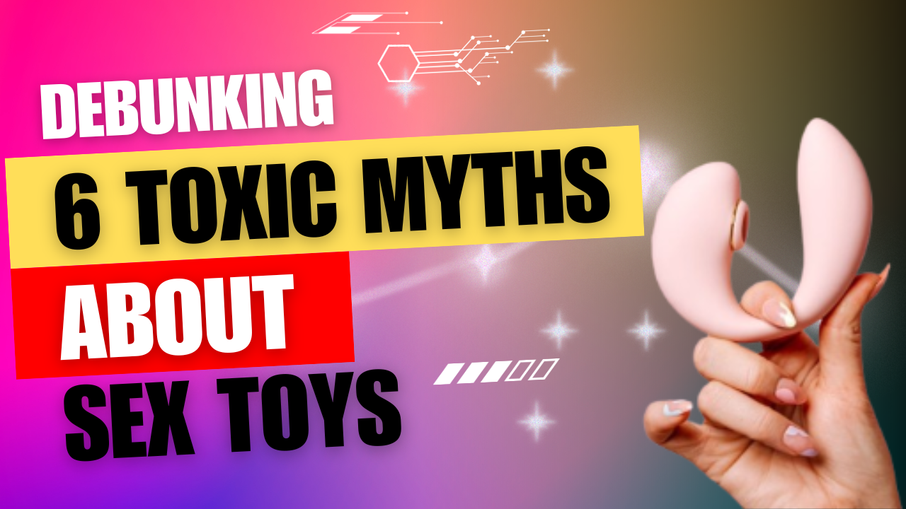 Debunking 6 Toxic Myths About Sex Toys