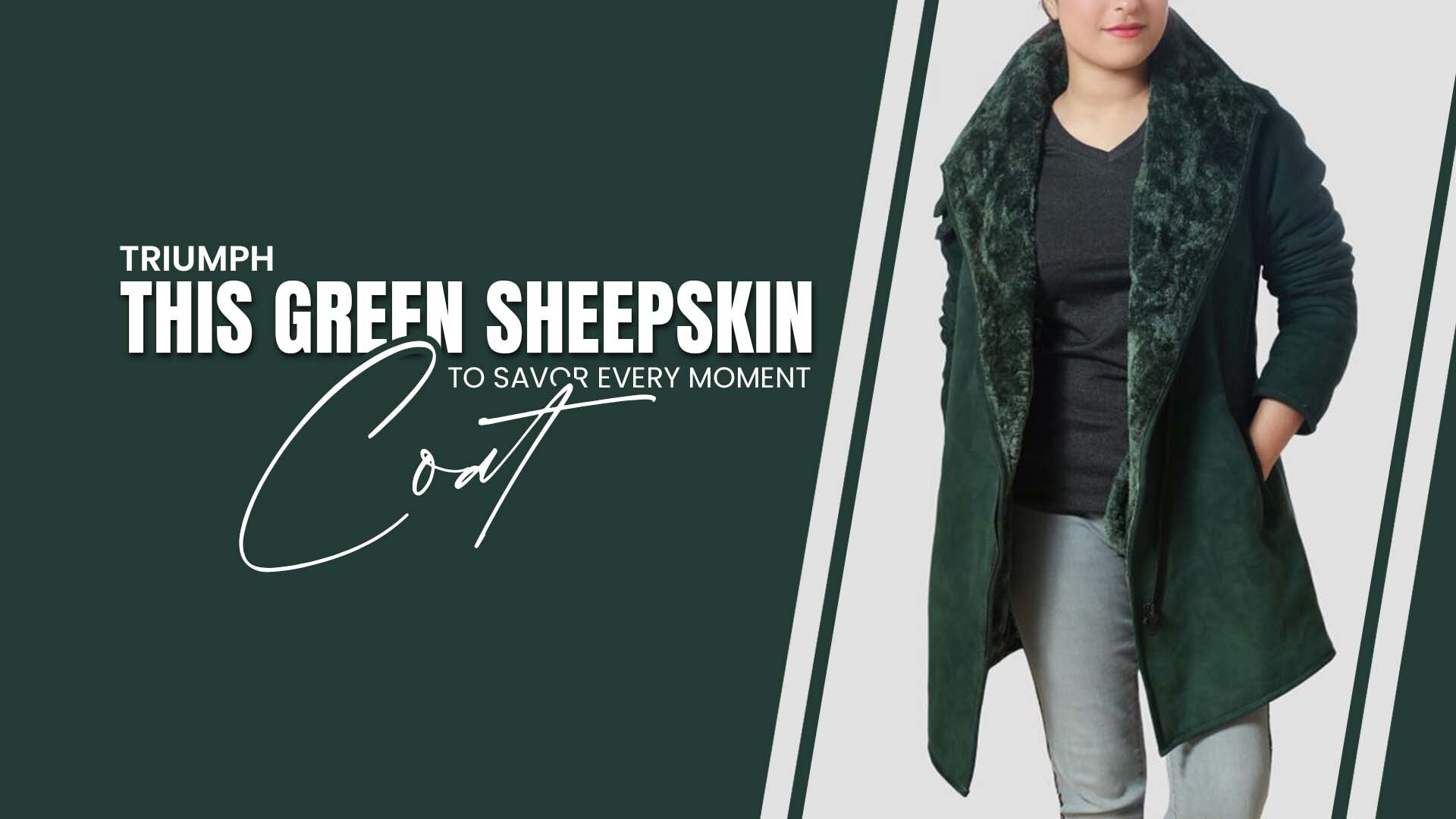 Triumph This Green Sheepskin Coat To Savor Every Moment
